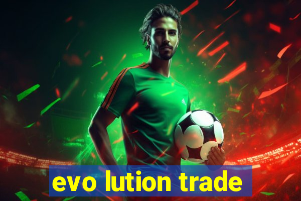 evo lution trade